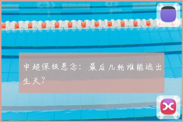 中超保级悬念:最后几轮谁能逃出生天?