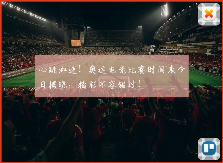 心跳加速！奥运电竞比赛时间表今日揭晓，精彩不容错过！