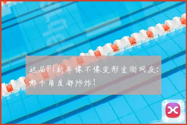 这届F1新车像不像变形金刚网友：哪个角度都帅炸！