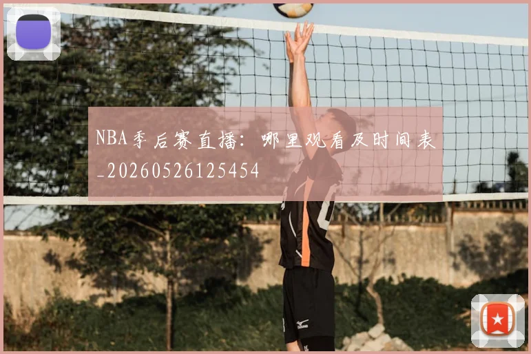 NBA季后赛直播：哪里观看及时间表_20260526125454