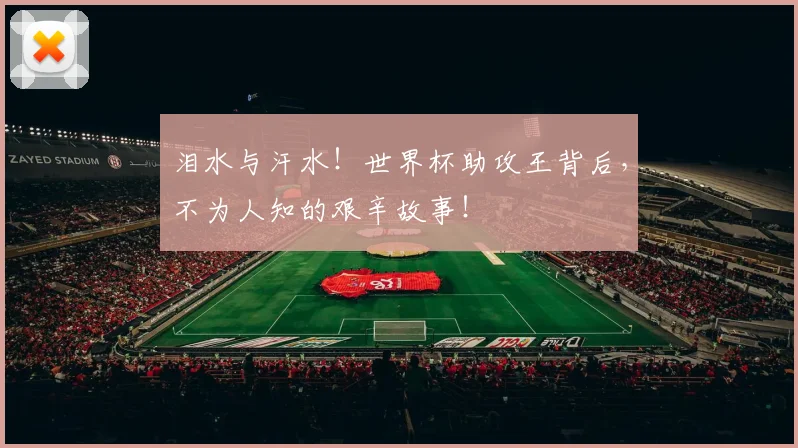 泪水与汗水!世界杯助攻王背后,不为人知的艰辛故事!